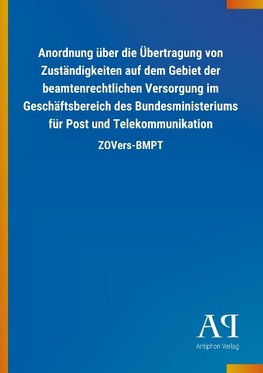 Anordnung über die Übertragung von Zuständigkeiten auf dem Gebiet der beamtenrechtlichen Versorgung im Geschäftsbereich des Bundesministeriums für Post und Telekommunikation