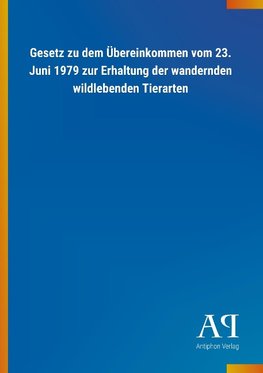 Gesetz zu dem Übereinkommen vom 23. Juni 1979 zur Erhaltung der wandernden wildlebenden Tierarten