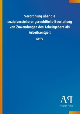 Verordnung über die sozialversicherungsrechtliche Beurteilung von Zuwendungen des Arbeitgebers als Arbeitsentgelt