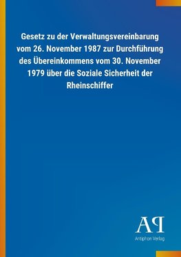 Gesetz zu der Verwaltungsvereinbarung vom 26. November 1987 zur Durchführung des Übereinkommens vom 30. November 1979 über die Soziale Sicherheit der Rheinschiffer