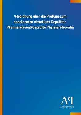 Verordnung über die Prüfung zum anerkannten Abschluss Geprüfter  Pharmareferent/Geprüfte Pharmareferentin