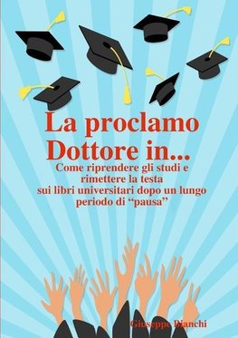 La proclamo Dottore in... Come riprendere gli studi e rimettere la testa sui libri universitari dopo un lungo periodo di ?pausa?.