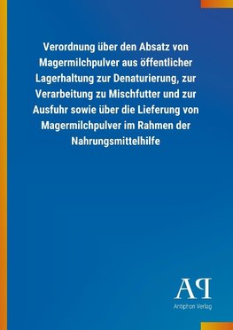 Verordnung über den Absatz von Magermilchpulver aus öffentlicher Lagerhaltung zur Denaturierung, zur Verarbeitung zu Mischfutter und zur Ausfuhr sowie über die Lieferung von Magermilchpulver im Rahmen der Nahrungsmittelhilfe