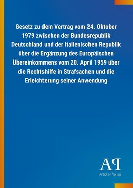 Gesetz zu dem Vertrag vom 24. Oktober 1979 zwischen der Bundesrepublik Deutschland und der Italienischen Republik über die Ergänzung des Europäischen Übereinkommens vom 20. April 1959 über die Rechtshilfe in Strafsachen und die Erleichterung seiner Anwendung