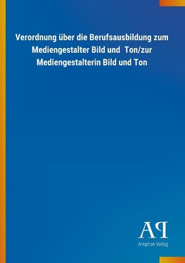 Verordnung über die Berufsausbildung zum Mediengestalter Bild und  Ton/zur Mediengestalterin Bild und Ton