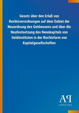 Gesetz über den Erlaß von Rechtsverordnungen auf dem Gebiet der Neuordnung des Geldwesens und über die Neufestsetzung des Nennkapitals von Geldinstituten in der Rechtsform von Kapitalgesellschaften