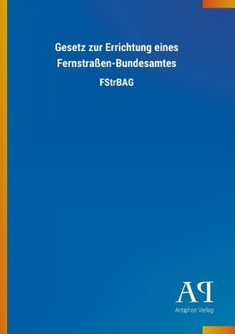 Gesetz zur Errichtung eines Fernstraßen-Bundesamtes