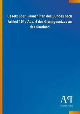 Gesetz über Finanzhilfen des Bundes nach Artikel 104a Abs. 4 des Grundgesetzes an das Saarland