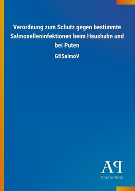 Verordnung zum Schutz gegen bestimmte Salmonelleninfektionen beim Haushuhn und bei Puten