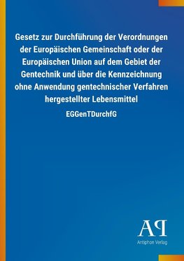 Gesetz zur Durchführung der Verordnungen der Europäischen Gemeinschaft oder der Europäischen Union auf dem Gebiet der Gentechnik und über die Kennzeichnung ohne Anwendung gentechnischer Verfahren hergestellter Lebensmittel