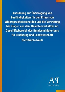 Anordnung zur Übertragung von Zuständigkeiten für den Erlass von Widerspruchsbescheiden und die Vertretung bei Klagen aus dem Beamtenverhältnis im Geschäftsbereich des Bundesministeriums für Ernährung und Landwirtschaft