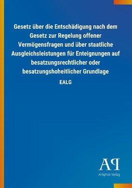 Gesetz über die Entschädigung nach dem Gesetz zur Regelung offener Vermögensfragen und über staatliche Ausgleichsleistungen für Enteignungen auf besatzungsrechtlicher oder besatzungshoheitlicher Grundlage