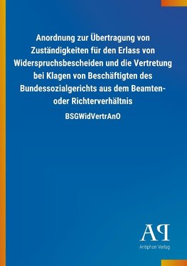 Anordnung zur Übertragung von Zuständigkeiten für den Erlass von Widerspruchsbescheiden und die Vertretung bei Klagen von Beschäftigten des Bundessozialgerichts aus dem Beamten- oder Richterverhältnis