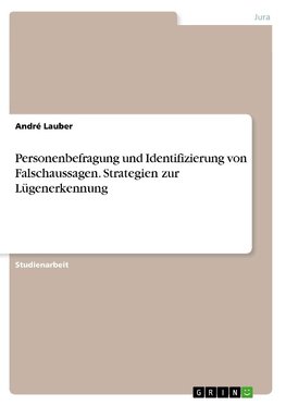 Personenbefragung und Identifizierung von Falschaussagen. Strategien zur Lügenerkennung