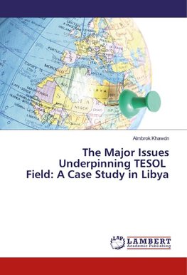 The Major Issues Underpinning TESOL Field: A Case Study in Libya