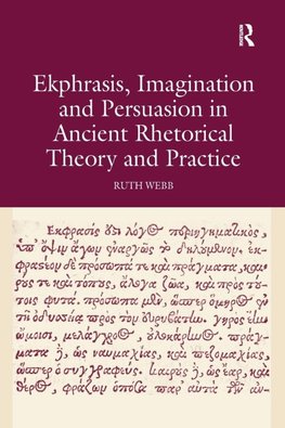 Ekphrasis, Imagination and Persuasion in Ancient Rhetorical Theory and Practice