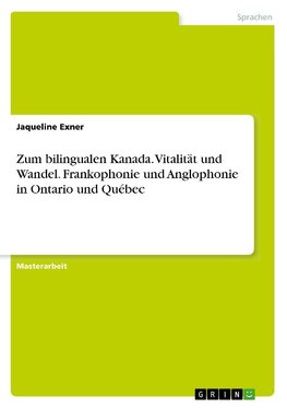 Zum bilingualen Kanada. Vitalität und Wandel. Frankophonie und Anglophonie in Ontario und Québec