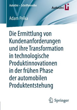 Die Ermittlung von Kundenanforderungen und ihre Transformation in technologische Produktinnovationen in der frühen Phase der automobilen Produktentstehung