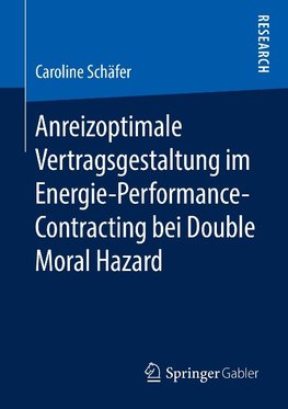 Anreizoptimale Vertragsgestaltung im Energie-Performance-Contracting bei Double Moral Hazard