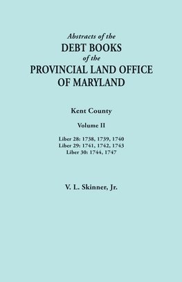 Abstracts of the Debt Books of the Provincial Land Office of Maryland. Kent County, Volume II. Liber 28