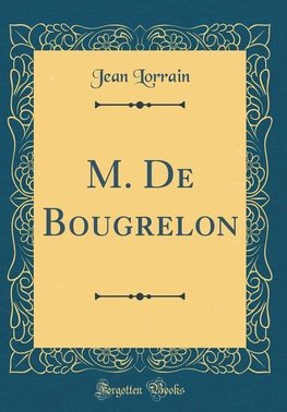 Lorrain, J: M. De Bougrelon (Classic Reprint)