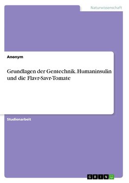 Grundlagen der Gentechnik. Humaninsulin und die Flavr-Savr-Tomate