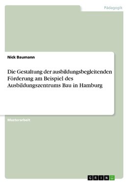 Die Gestaltung der ausbildungsbegleitenden Förderung am Beispiel des Ausbildungszentrums Bau in Hamburg