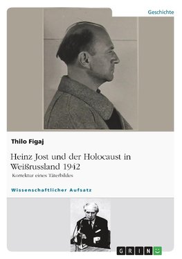 Heinz Jost und der Holocaust in Weißrussland 1942. Korrektur eines Täterbildes