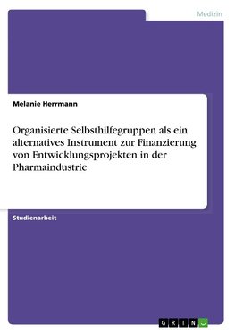 Organisierte Selbsthilfegruppen als ein alternatives Instrument zur Finanzierung von Entwicklungsprojekten in der Pharmaindustrie