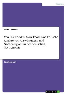 Von Fast Food zu Slow Food. Eine kritische Analyse von Auswirkungen und Nachhaltigkeit in der deutschen Gastronomie