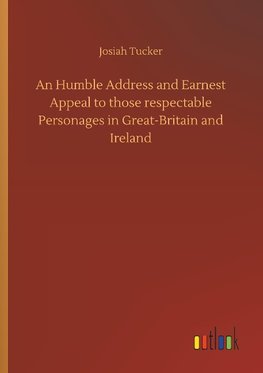 An Humble Address and Earnest Appeal to those respectable Personages in Great-Britain and Ireland