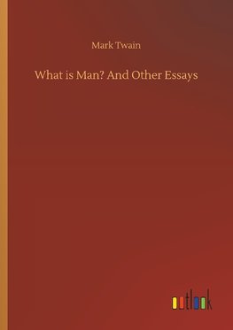 What is Man? And Other Essays