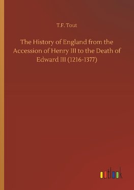 The History of England from the Accession of Henry III to the Death of Edward III (1216-1377)