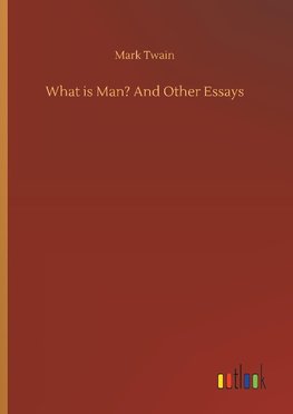 What is Man? And Other Essays