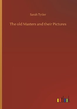 The old Masters and their Pictures