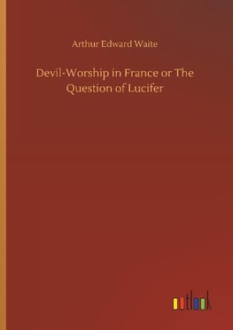 Devil-Worship in France or The Question of Lucifer