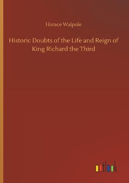 Historic Doubts of the Life and Reign of King Richard the Third