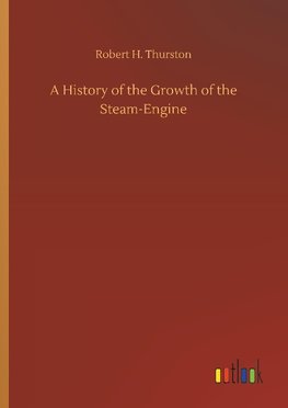 A History of the Growth of the Steam-Engine