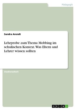 Lehrprobe zum Thema Mobbing im schulischen Kontext. Was Eltern und Lehrer wissen sollten