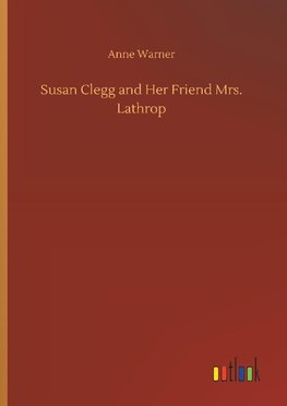 Susan Clegg and Her Friend Mrs. Lathrop