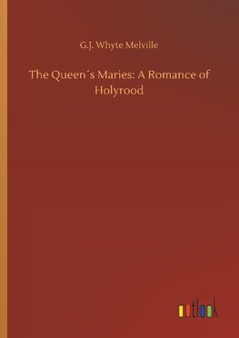 The Queen´s Maries: A Romance of Holyrood