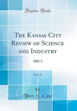 Case, T: Kansas City Review of Science and Industry, Vol. 5