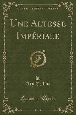 Ecilaw, A: Altesse Impériale (Classic Reprint)