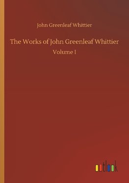 The Works of John Greenleaf Whittier