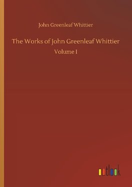 The Works of John Greenleaf Whittier