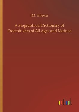 A Biographical Dictionary of Freethinkers of All Ages and Nations