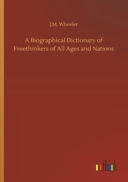 A Biographical Dictionary of Freethinkers of All Ages and Nations