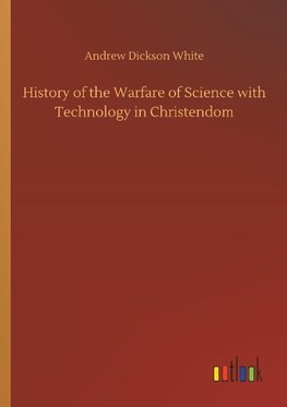 History of the Warfare of Science with Technology in Christendom