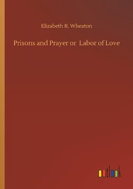 Prisons and Prayer or  Labor of Love