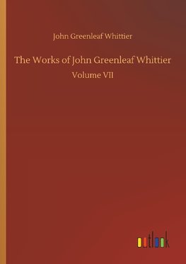 The Works of John Greenleaf Whittier